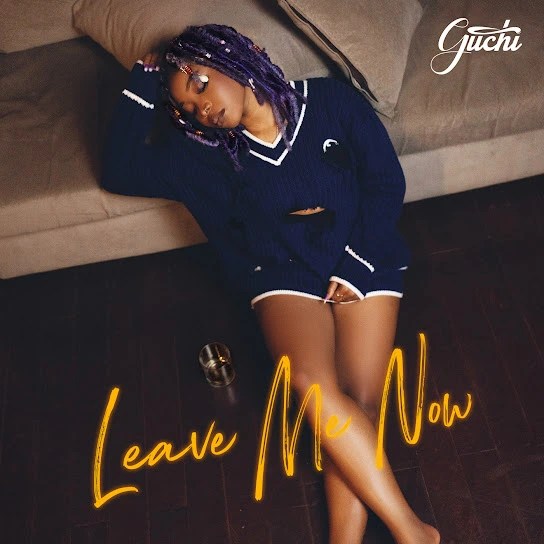 [Music] Guchi – “Leave Me Now”