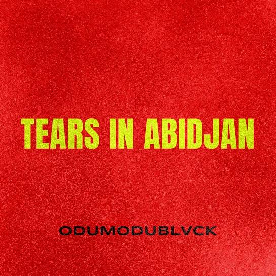 ODUMODUBLVCK – “Tears in Abidjan”