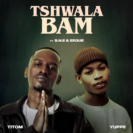 TitoM & Yuppe – “Tshwala Bam” Ft. S.N.E & EeQue
