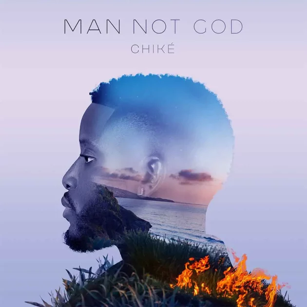 Chike – “Man Not God”