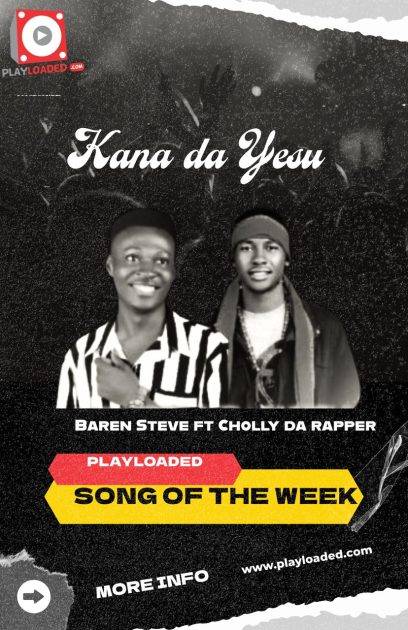 Playloaded Song of the Week: Baren Steve – “Kana Da Yesu” Featuring Cholly Da Rapper & Diana